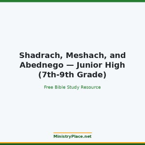Shadrach, Meshach, and Abednego — Junior High (7th-9th Grade)