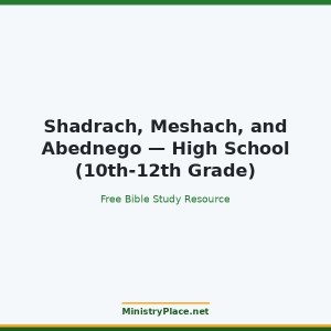 Shadrach, Meshach, and Abednego — High School (10th-12th Grade)