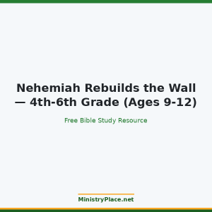 Nehemiah Rebuilds the Wall — 4th-6th Grade (Ages 9-12)
