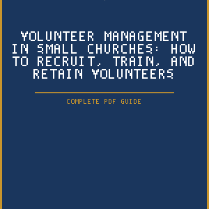 Volunteer Management in Small Churches: How to Recruit, Train, and Retain Volunteers (PDF Guide)